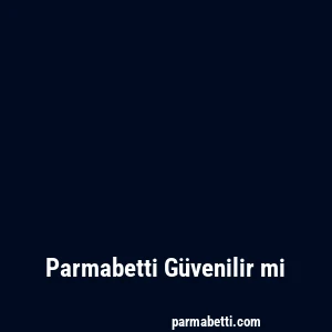 Parmabetti Güvenilir mi