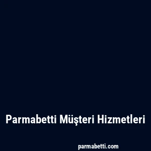 Parmabetti Müşteri Hizmetleri