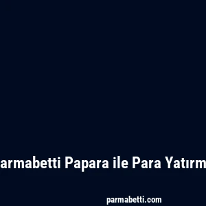 Parmabetti Papara ile Para Yatırma